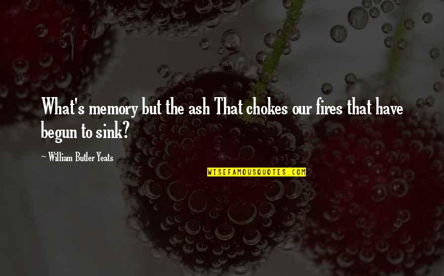 Yaffa Bey Quotes By William Butler Yeats: What's memory but the ash That chokes our
