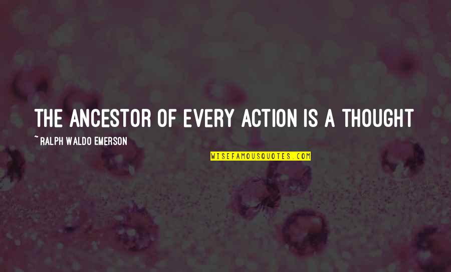 Yafii Quotes By Ralph Waldo Emerson: The ancestor of every action is a thought