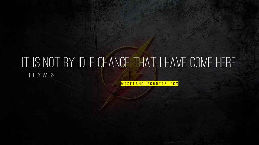 Yafix Quotes By Holly Weiss: It is not by idle chance that I Yafix Quotes By Holly Weiss: It is not by idle chance that I