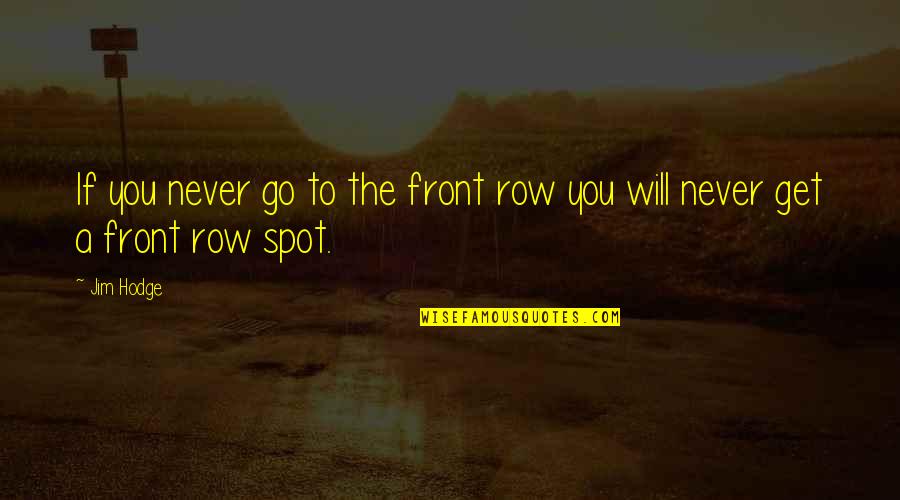 Yafix Quotes By Jim Hodge: If you never go to the front row
