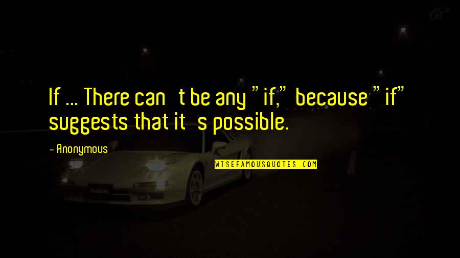 Yafta Quotes By Anonymous: If ... There can't be any "if," because
