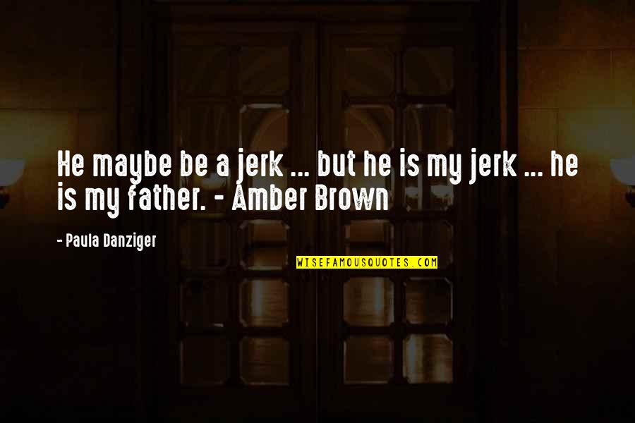 Yagan Moore Quotes By Paula Danziger: He maybe be a jerk ... but he