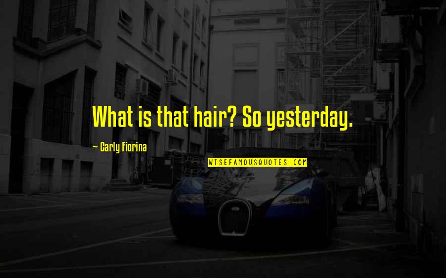 Yaghnam Comedian Quotes By Carly Fiorina: What is that hair? So yesterday. Yaghnam Comedian Quotes By Carly Fiorina: What is that hair? So yesterday.