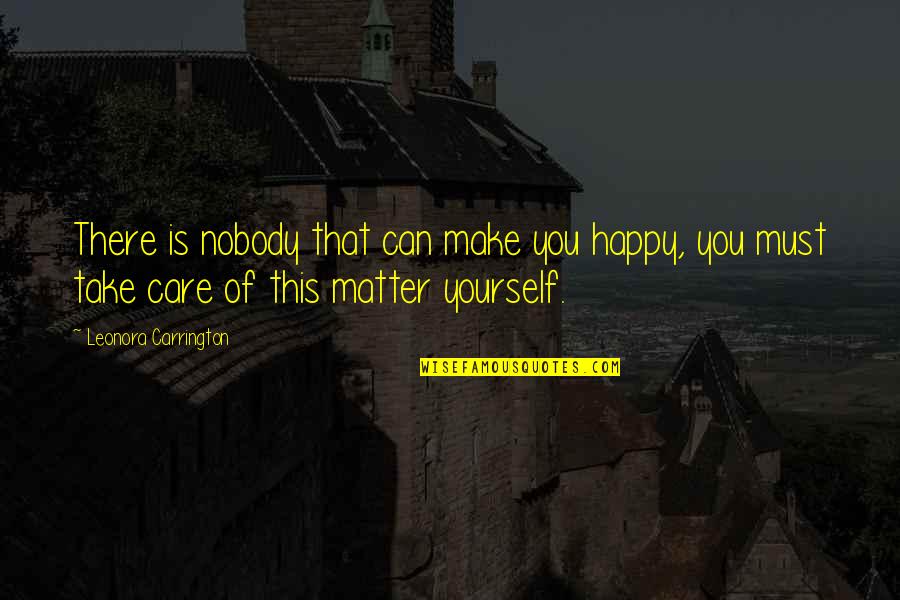 Yagihara Mayu Quotes By Leonora Carrington: There is nobody that can make you happy,