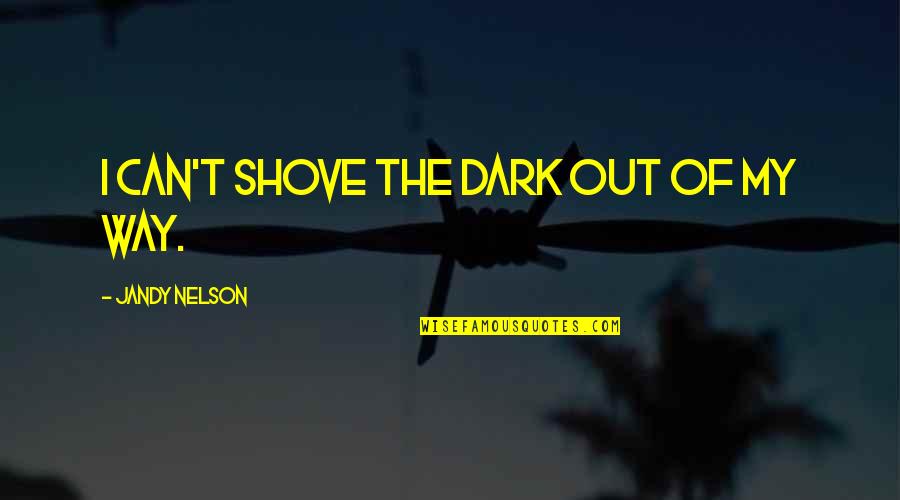Yagiz Cicek Quotes By Jandy Nelson: I can't shove the dark out of my Yagiz Cicek Quotes By Jandy Nelson: I can't shove the dark out of my