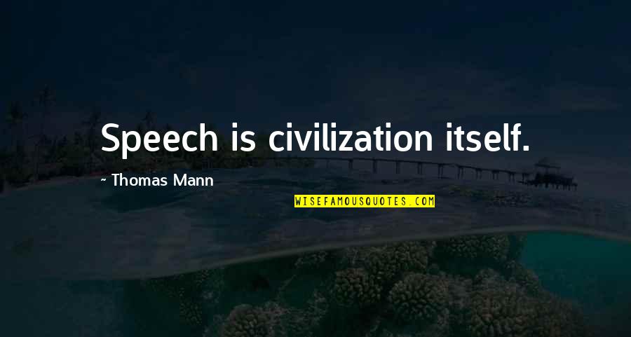 Yagiz Egemen Quotes By Thomas Mann: Speech is civilization itself.