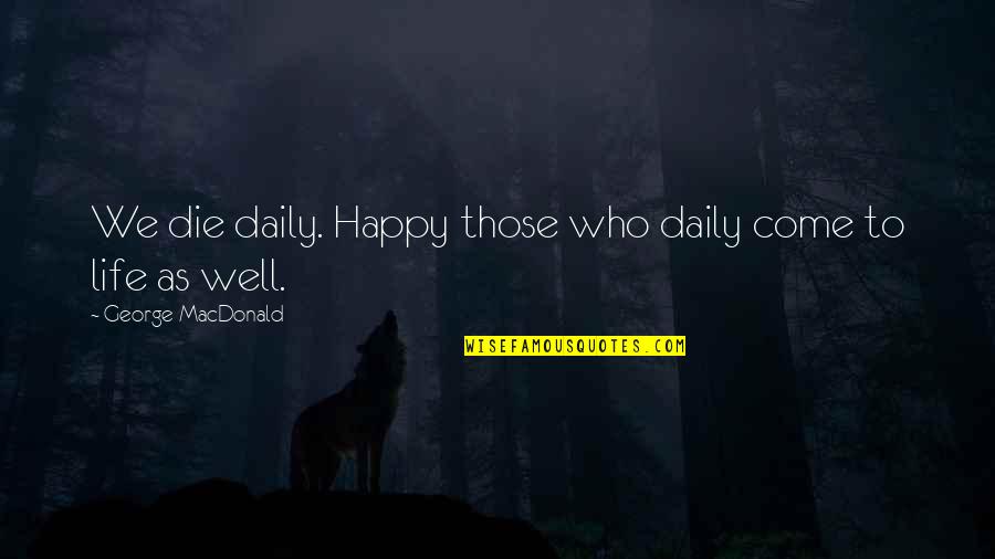 Yagmur Tanrisevsin Quotes By George MacDonald: We die daily. Happy those who daily come