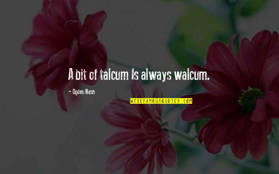 Yagmurluk Bayan Trendyol Quotes By Ogden Nash: A bit of talcum Is always walcum. Yagmurluk Bayan Trendyol Quotes By Ogden Nash: A bit of talcum Is always walcum.