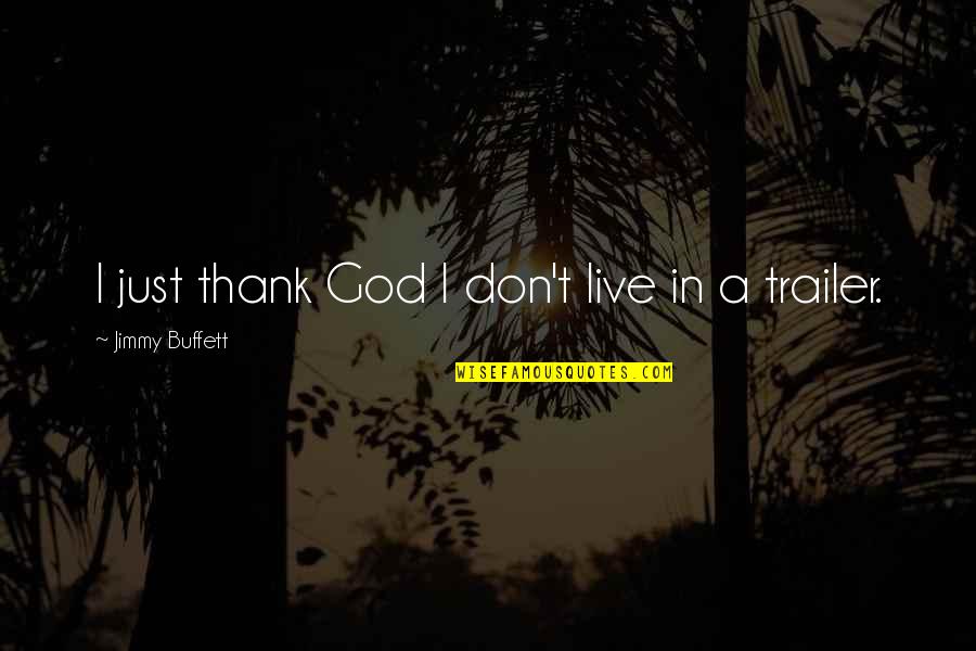 Yagna Foundation Quotes By Jimmy Buffett: I just thank God I don't live in Yagna Foundation Quotes By Jimmy Buffett: I just thank God I don't live in