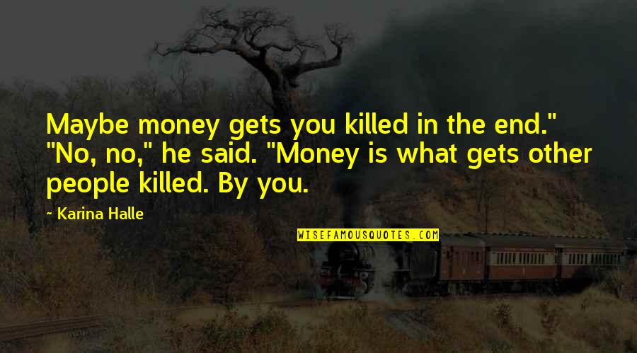 Yagna Foundation Quotes By Karina Halle: Maybe money gets you killed in the end." Yagna Foundation Quotes By Karina Halle: Maybe money gets you killed in the end."