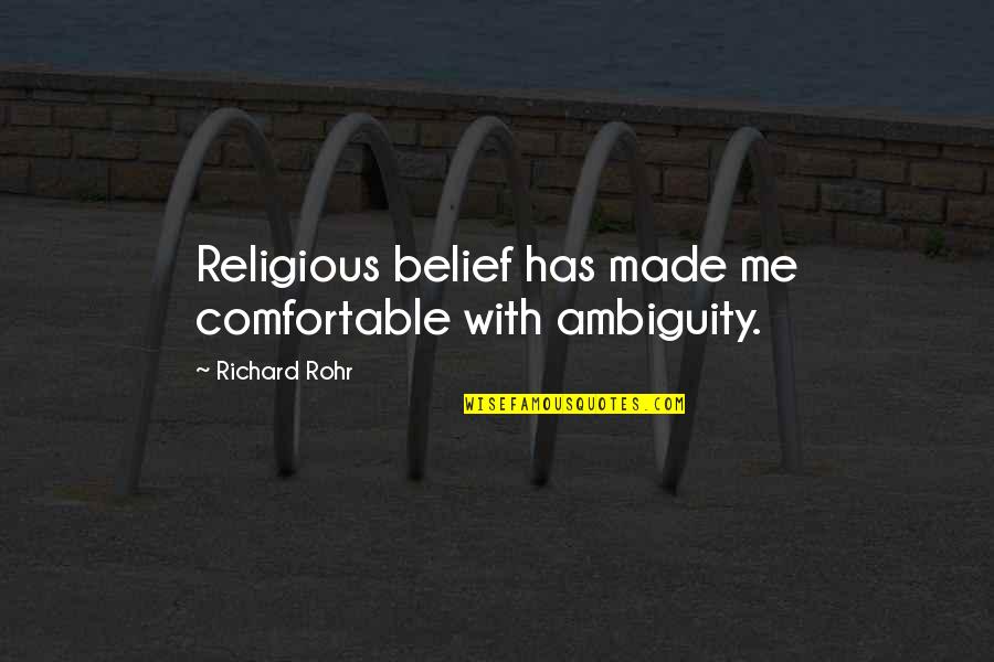 Yagna Foundation Quotes By Richard Rohr: Religious belief has made me comfortable with ambiguity. Yagna Foundation Quotes By Richard Rohr: Religious belief has made me comfortable with ambiguity.