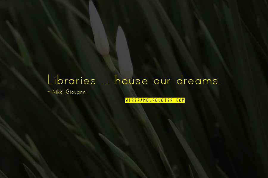 Yagnik Road Quotes By Nikki Giovanni: Libraries ... house our dreams. Yagnik Road Quotes By Nikki Giovanni: Libraries ... house our dreams.