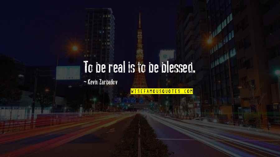 Yagnopavit Quotes By Kevin Zarbailov: To be real is to be blessed.