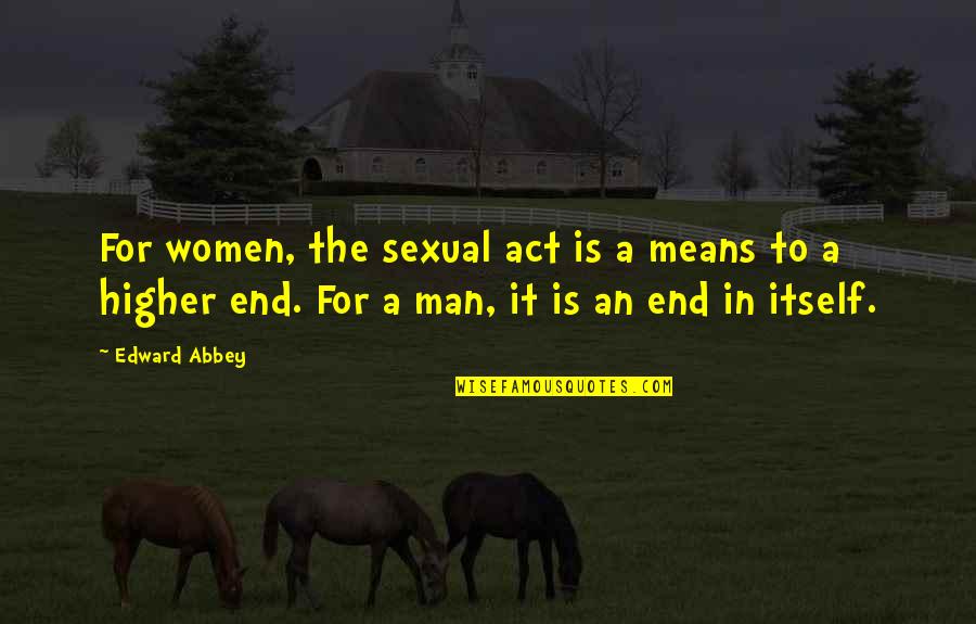 Yagoda Genrikh Quotes By Edward Abbey: For women, the sexual act is a means Yagoda Genrikh Quotes By Edward Abbey: For women, the sexual act is a means