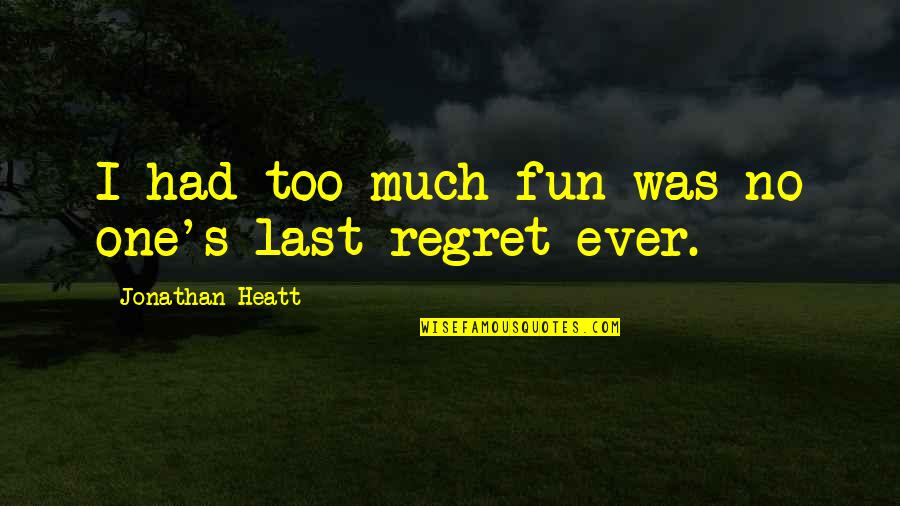 Yagoda Genrikh Quotes By Jonathan Heatt: I had too much fun was no one's Yagoda Genrikh Quotes By Jonathan Heatt: I had too much fun was no one's