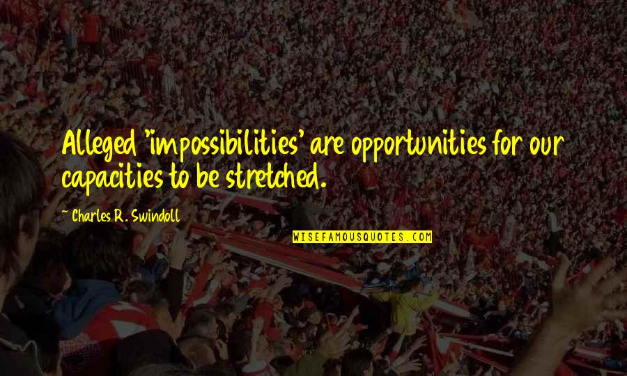 Yaguara Cachaca Quotes By Charles R. Swindoll: Alleged 'impossibilities' are opportunities for our capacities to Yaguara Cachaca Quotes By Charles R. Swindoll: Alleged 'impossibilities' are opportunities for our capacities to