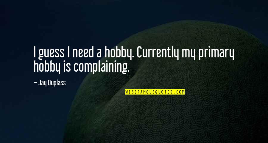 Yaguchi X Quotes By Jay Duplass: I guess I need a hobby. Currently my