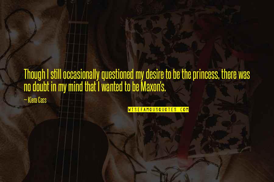 Yagum Pulling Quotes By Kiera Cass: Though I still occasionally questioned my desire to Yagum Pulling Quotes By Kiera Cass: Though I still occasionally questioned my desire to