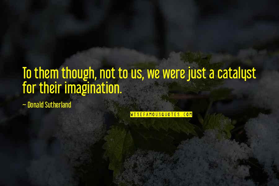 Yah Quotes By Donald Sutherland: To them though, not to us, we were