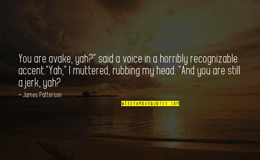 Yah Quotes By James Patterson: You are avake, yah?" said a voice in