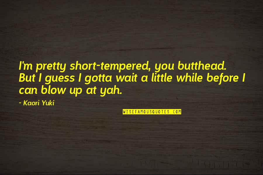 Yah Quotes By Kaori Yuki: I'm pretty short-tempered, you butthead. But I guess