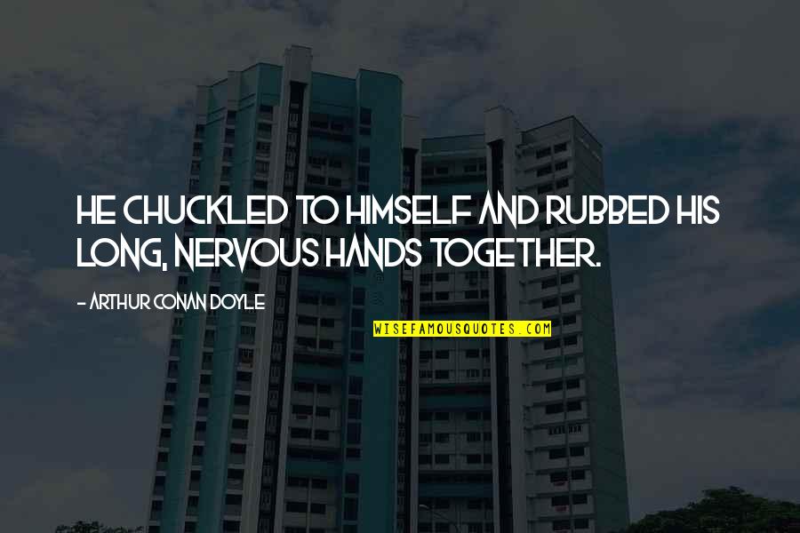 Yahaan Full Quotes By Arthur Conan Doyle: He chuckled to himself and rubbed his long,
