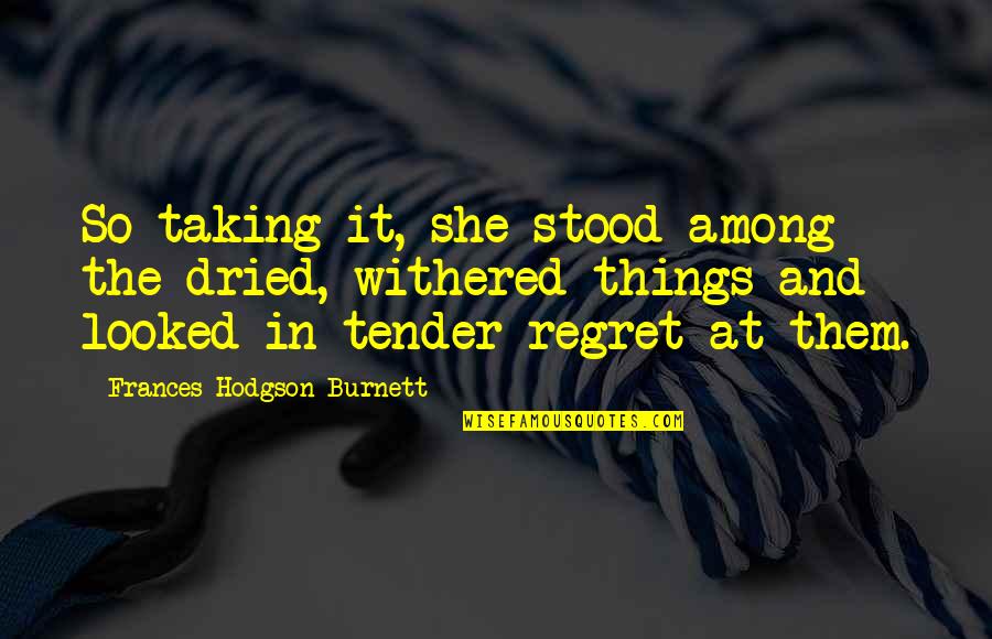 Yahaan Full Quotes By Frances Hodgson Burnett: So taking it, she stood among the dried,