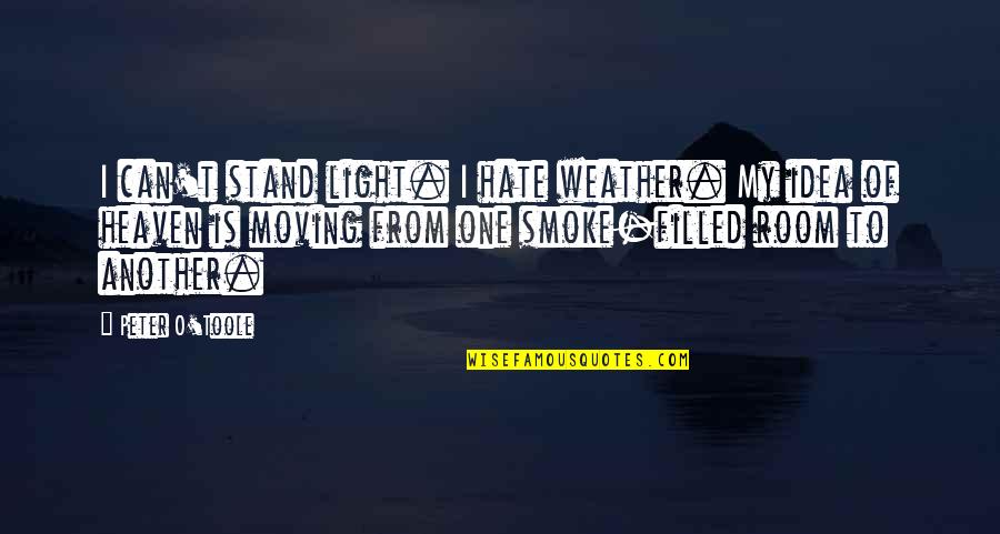 Yahagi Cruiser Quotes By Peter O'Toole: I can't stand light. I hate weather. My Yahagi Cruiser Quotes By Peter O'Toole: I can't stand light. I hate weather. My