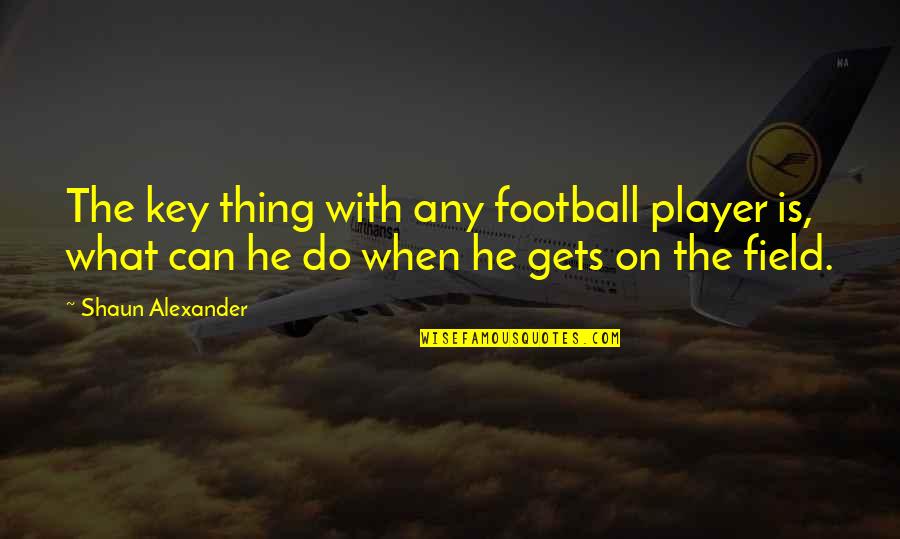 Yahagi Cruiser Quotes By Shaun Alexander: The key thing with any football player is, Yahagi Cruiser Quotes By Shaun Alexander: The key thing with any football player is,