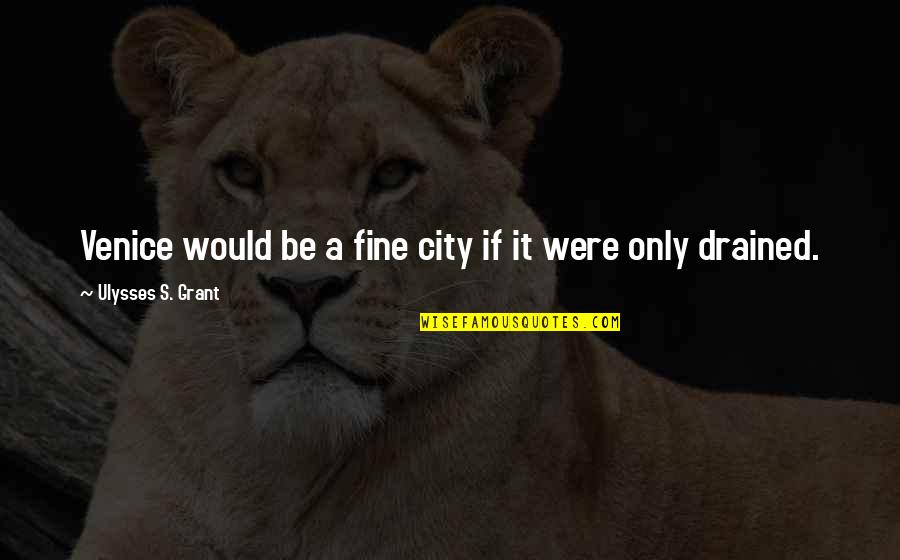 Yahaira Shapewear Quotes By Ulysses S. Grant: Venice would be a fine city if it Yahaira Shapewear Quotes By Ulysses S. Grant: Venice would be a fine city if it
