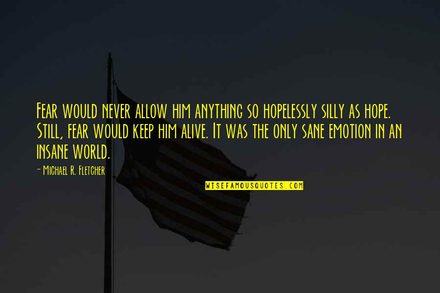 Yahaira Torres Quotes By Michael R. Fletcher: Fear would never allow him anything so hopelessly Yahaira Torres Quotes By Michael R. Fletcher: Fear would never allow him anything so hopelessly