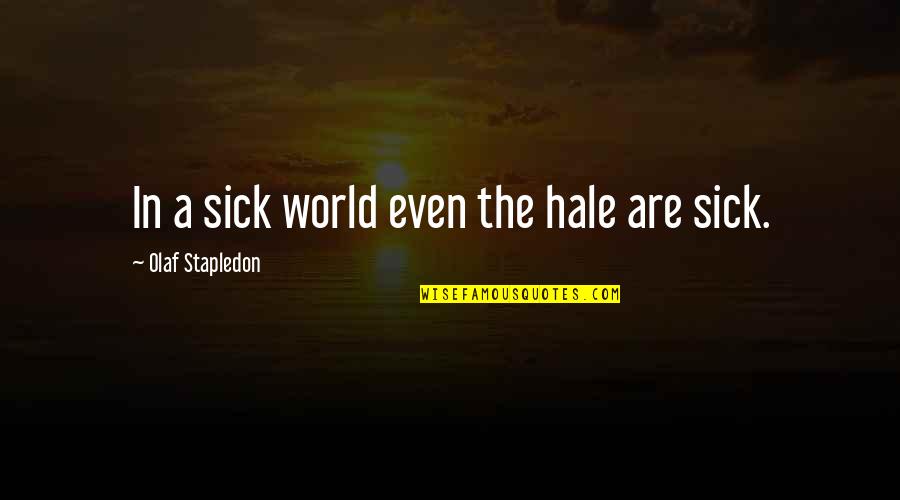 Yahan Wahan Quotes By Olaf Stapledon: In a sick world even the hale are Yahan Wahan Quotes By Olaf Stapledon: In a sick world even the hale are