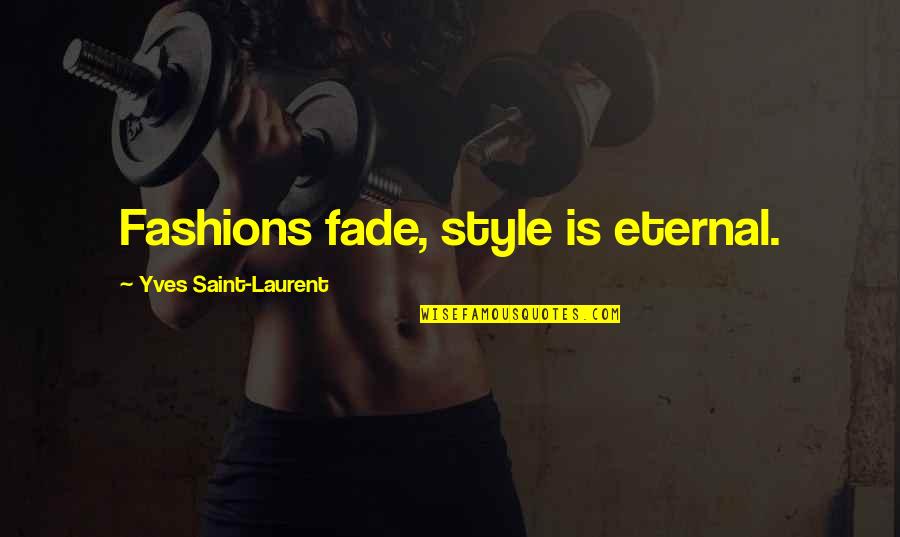 Yahari Ore No Seishun Quotes By Yves Saint-Laurent: Fashions fade, style is eternal. Yahari Ore No Seishun Quotes By Yves Saint-Laurent: Fashions fade, style is eternal.