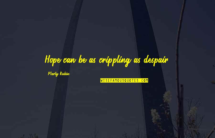 Yahari Seishun Quotes By Marty Rubin: Hope can be as crippling as despair.