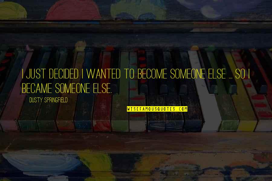 Yahata Buford Quotes By Dusty Springfield: I just decided I wanted to become someone Yahata Buford Quotes By Dusty Springfield: I just decided I wanted to become someone