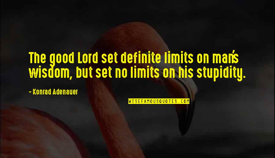 Yahfia Quotes By Konrad Adenauer: The good Lord set definite limits on man's