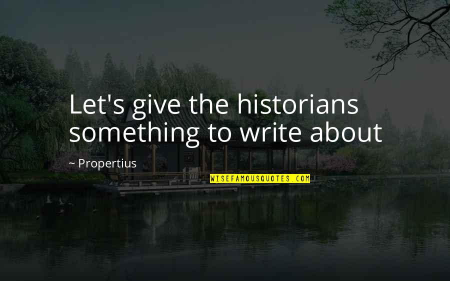 Yahfia Quotes By Propertius: Let's give the historians something to write about