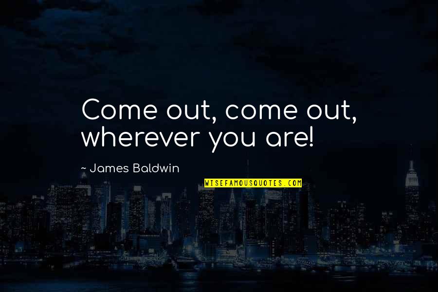 Yahia Tagouri Quotes By James Baldwin: Come out, come out, wherever you are!