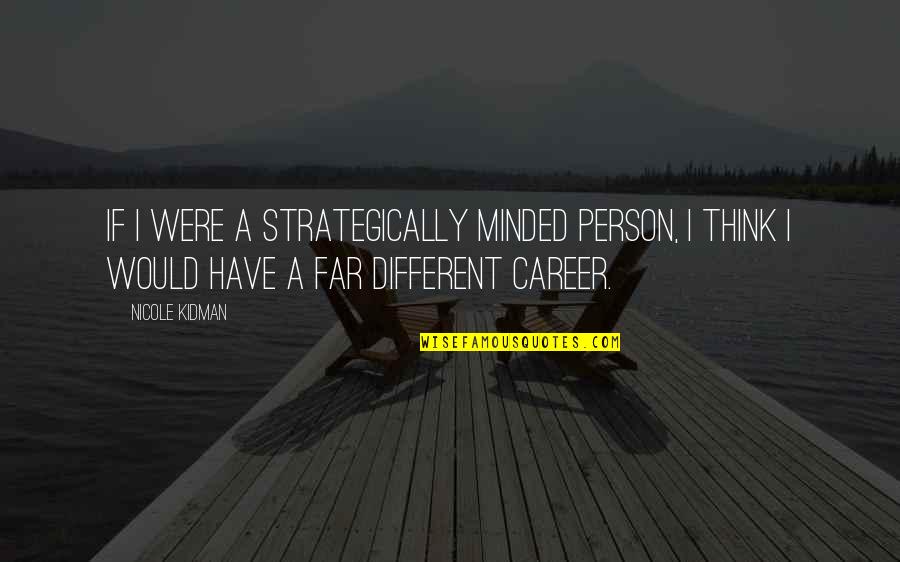 Yahia Tagouri Quotes By Nicole Kidman: If I were a strategically minded person, I