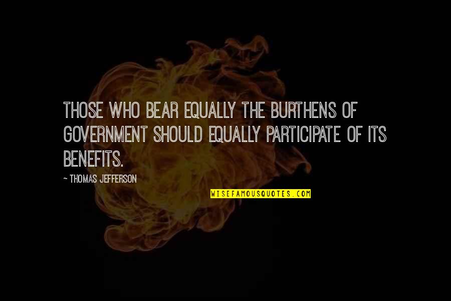 Yahia Tagouri Quotes By Thomas Jefferson: Those who bear equally the burthens of Government