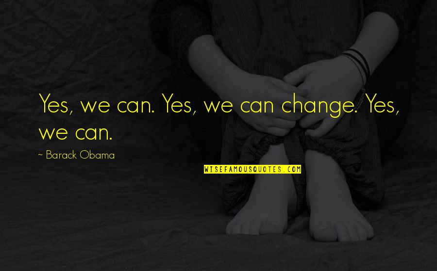 Yahiaoui Mohamed Quotes By Barack Obama: Yes, we can. Yes, we can change. Yes,
