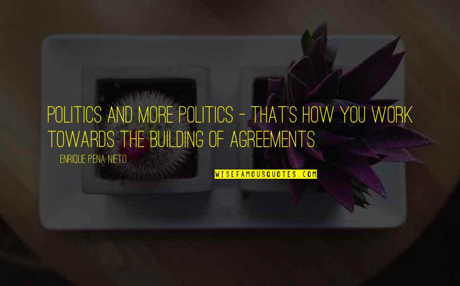 Yahiaoui Samira Quotes By Enrique Pena Nieto: Politics and more politics - that's how you Yahiaoui Samira Quotes By Enrique Pena Nieto: Politics and more politics - that's how you