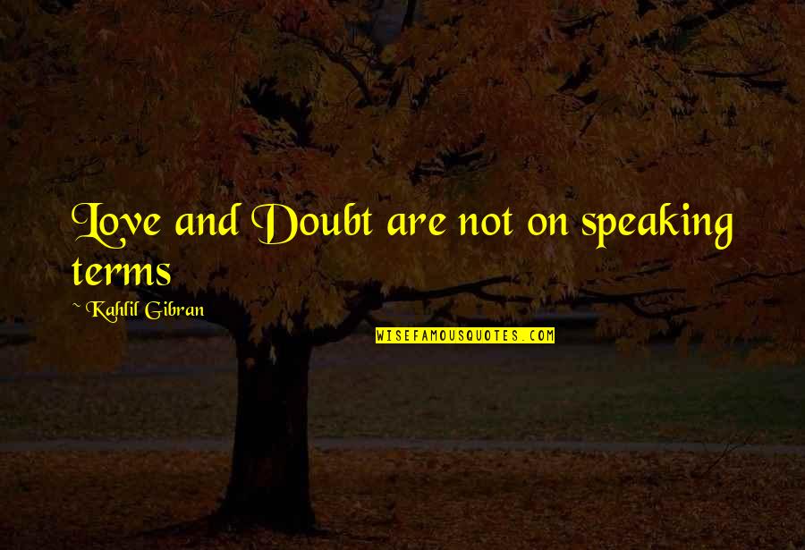 Yahiaoui Samira Quotes By Kahlil Gibran: Love and Doubt are not on speaking terms Yahiaoui Samira Quotes By Kahlil Gibran: Love and Doubt are not on speaking terms