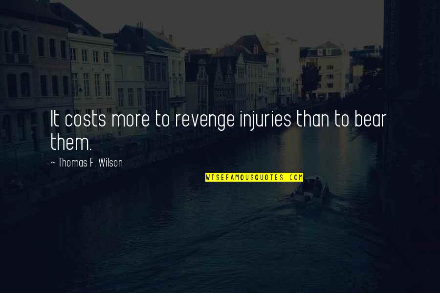 Yahiko Quotes By Thomas F. Wilson: It costs more to revenge injuries than to