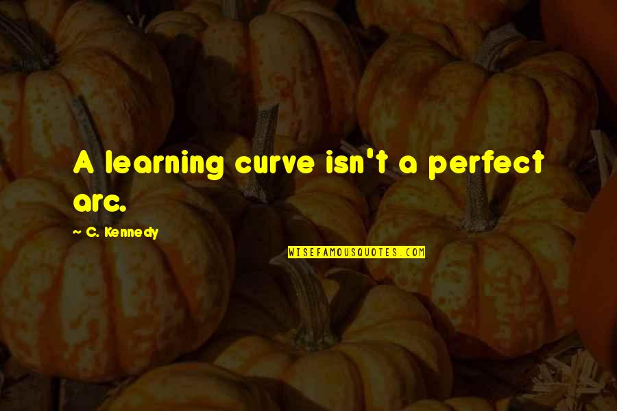 Yahlakov Quotes By C. Kennedy: A learning curve isn't a perfect arc. Yahlakov Quotes By C. Kennedy: A learning curve isn't a perfect arc.