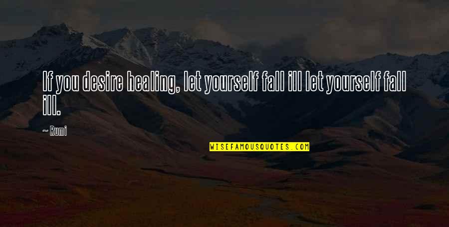 Yahoo Answer Quotes By Rumi: If you desire healing, let yourself fall ill