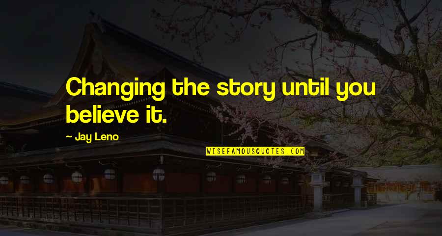 Yahoo Answers Cute Quotes By Jay Leno: Changing the story until you believe it.