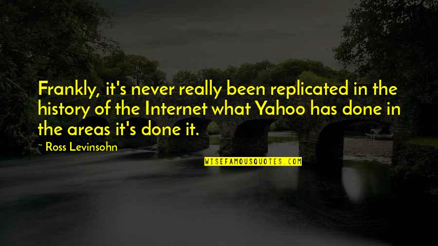 Yahoo History Quotes By Ross Levinsohn: Frankly, it's never really been replicated in the Yahoo History Quotes By Ross Levinsohn: Frankly, it's never really been replicated in the