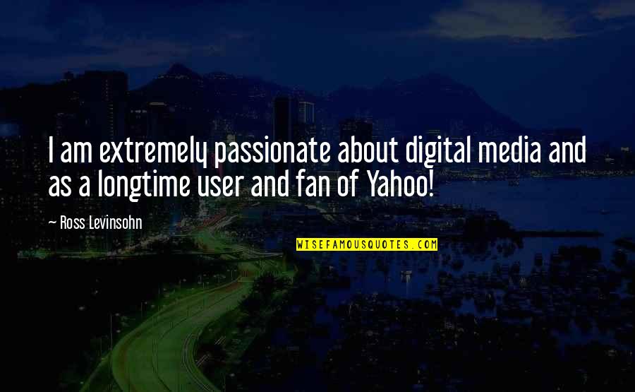 Yahoo Quotes By Ross Levinsohn: I am extremely passionate about digital media and