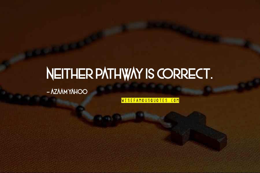 Yahoo's Quotes By Azaam Yahoo: Neither pathway is correct.